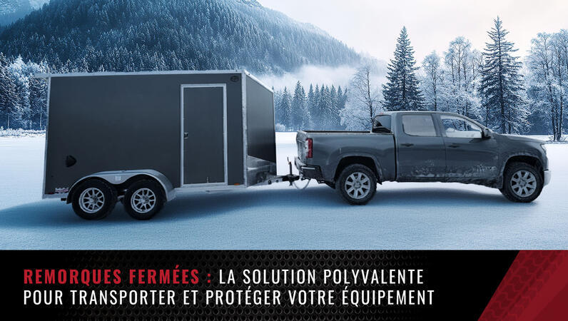 Remorques fermées : la solution polyvalente pour transporter et protéger votre équipement
